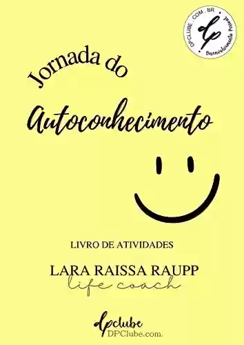 Livro PDF: JORNADA DO AUTOCONHECIMENTO (JORNADAS COM LARA RAISSA RAUPP LIFE COACH Livro 1)