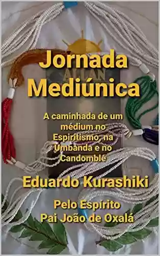 Capa do livro: Jornada Mediúnica: A caminhada de um médium no Espiritismo, na Umbanda e no Candomblé - Ler Online pdf
