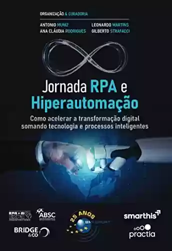 Livro PDF: Jornada RPA e Hiperautomação: Como acelerar a transformação digital somando tecnologia e processos inteligentes (Jornada Colaborativa)