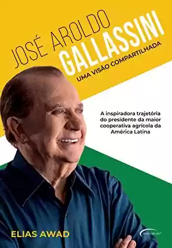 Livro PDF: José Aroldo Galassini: Uma visão compartilhada – a inspiradora trajetória do presidente da maior cooperativa agrícola da América Latina