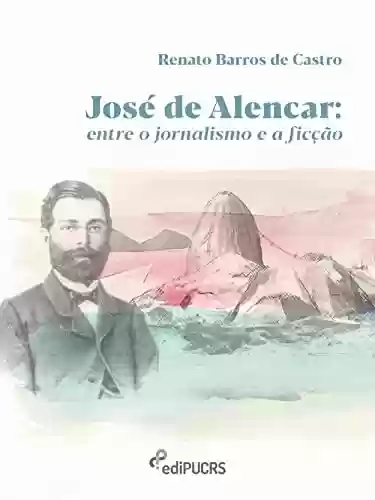 Livro PDF: José de Alencar: Entre o jornalismo e a ficção