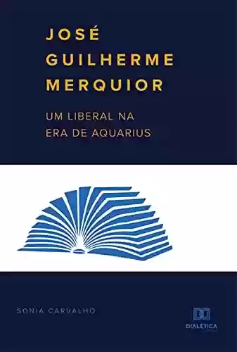 Capa do livro: José Guilherme Merquior: um liberal na Era de Aquarius - Ler Online pdf