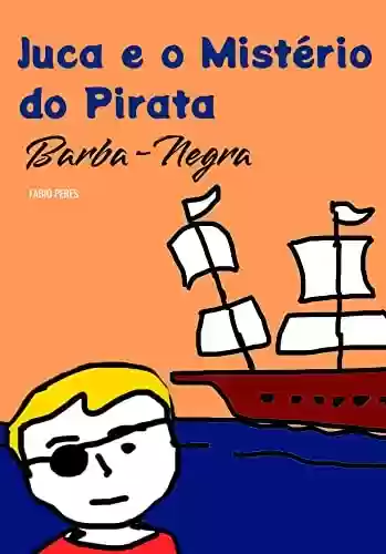 Livro PDF Juca e o Mistério do Pirata Barba-Negra: Literatura Infantojuvenil