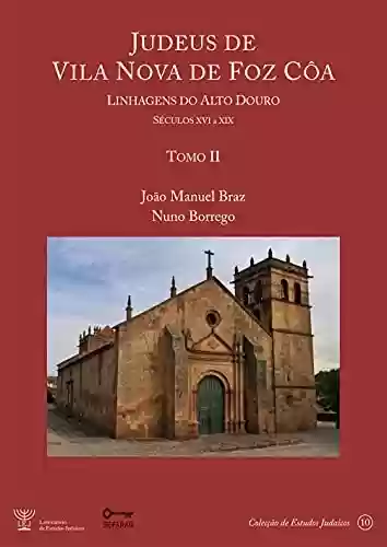 Capa do livro: Judeus de Vila Nova de Foz Côa - Linhagens do Alto Douro [Séculos XVI à XIX] - Tomo II - Ler Online pdf
