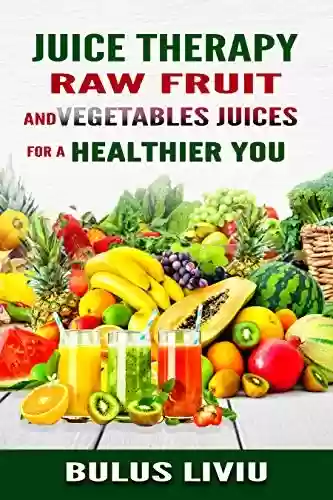 Livro PDF: Juice Therapy: Raw Fruit and Vegetables Juices for a Healthier You (English Edition)