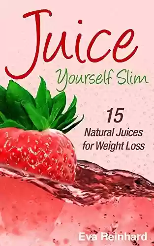 Livro PDF Juice Yourself Slim: 15 Natural Juices for Weight Loss (How to lose weight, diet, fat burner, low carb diet, lose weight fast) (English Edition)