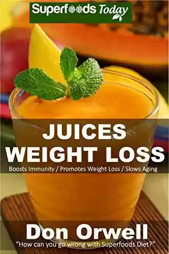 Capa do livro: Juices Weight Loss: 75+ Juices for Weight Loss: Heart Healthy Cooking, Juices Recipes, Juicer Recipes Book, Juice Recipes, Gluten Free, Juice Fasting, ... weight loss Book 50) (English Edition) - Ler Online pdf