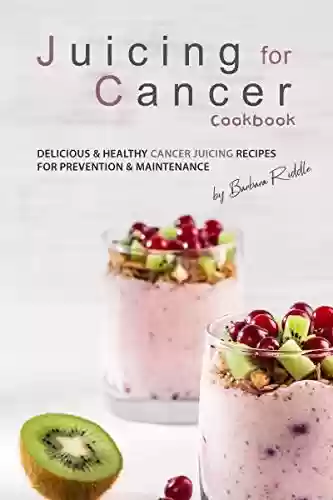 Livro PDF: Juicing for Cancer Cookbook: Delicious & Healthy Cancer Juicing Recipes for Prevention & Maintenance (English Edition)