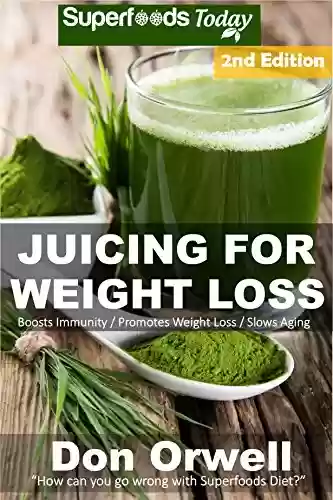Livro PDF Juicing For Weight Loss: 75+ Juicing Recipes for Weight Loss, Juices Recipes,Juicer Recipes Book, Juicer Books,Juicer Recipes,Juice Recipes, Juice Fasting, ... weight loss Book 103) (English Edition)