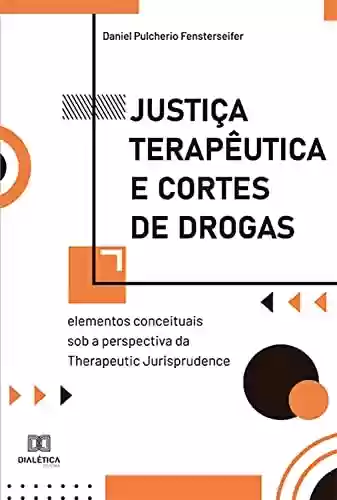 Livro PDF: Justiça Terapêutica e Cortes de Drogas: elementos conceituais sob a perspectiva da Therapeutic Jurisprudence