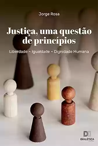 Capa do livro: Justiça, uma questão de princípios: Liberdade – Igualdade – Dignidade Humana - Ler Online pdf