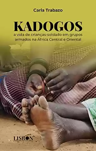 Capa do livro: Kadogos: A vida de crianças-soldado em grupos armados na África Central e Oriental - Ler Online pdf