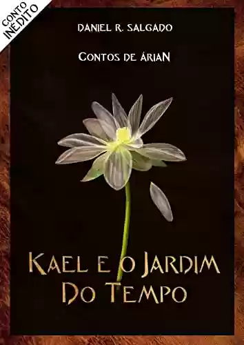 Livro PDF Kael e o Jardim do Tempo: Contos de Árian