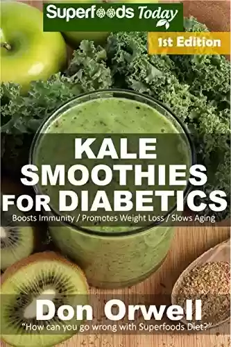 Livro PDF Kale Smoothies for Diabetics: Over 35 Kale Smoothies for Diabetics, Quick & Easy Gluten Free Low Cholesterol Whole Foods Blender Recipes full of Antioxidants ... Transformation Book 1) (English Edition)