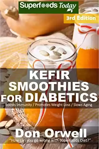 Livro PDF Kefir Smoothies for Diabetics: Over 45 Kefir Smoothies for Diabetics, Quick & Easy Gluten Free Low Cholesterol Whole Foods Blender Recipes full of Antioxidants ... Transformation Book 3) (English Edition)
