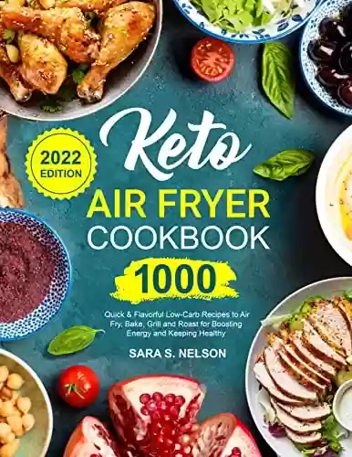 Livro PDF: Keto Air Fryer Cookbook: 1000 Quick & Flavorful Low-Carb Recipes to Air Fry, Bake, Grill and Roast for Boosting Energy and Keeping Healthy (2022 Edition) (English Edition)