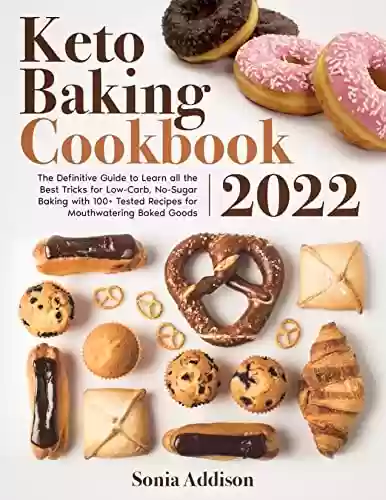 Capa do livro: Keto Baking Cookbook 2022: The Definitive Guide to Learn All the Best Tricks for Low-Carb, No-Sugar Baking with 100+ Tested Recipes for Mouthwatering Baked Goods (English Edition) - Ler Online pdf