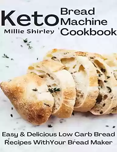 Livro PDF Keto Bread Machine Cookbook: Easy & Delicious Low Carb Bread Recipes With Your Bread Maker (Including Photos Of The Final Loaves) (English Edition)