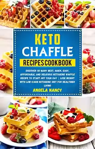 Capa do livro: Keto Chaffle Recipes Cookbook: Discover Many Best, Quick, Easy, Affordable & Delicious Ketogenic Waffle Recipes to Start Off Your Day | Lose Weight With ... Diet for Healthier Living (English Edition) - Ler Online pdf