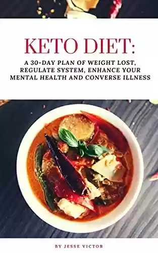 Livro PDF: Keto Diet: A 30 Day Plan of Weight Lost, Regulate System, Enhance Your Mental Health and Converse Illness (English Edition)