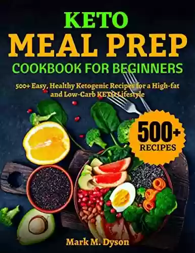 Livro PDF: Keto Meal Prep Cookbook for Beginners: 500+ Easy, Healthy Ketogenic Recipes for a High-fat and Low-Carb KETO Lifestyle (English Edition)