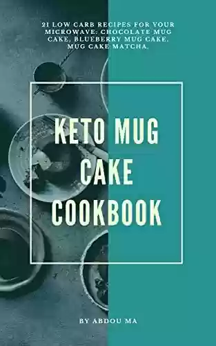 Livro PDF: Keto Mug Cake Cookbook: 21 Low Carb Recipes For Your Microwave: Chocolate Mug Cake, Blueberry Mug Cake, mug cake Matcha. (English Edition)