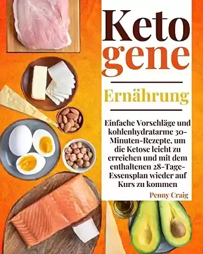 Livro PDF: Ketogene Ernährung: Einfache Vorschläge und kohlenhydratarme 30-Minuten-Rezepte, um die Ketose leicht zu erreichen und mit dem enthaltenen 28-Tage-Essensplan wieder auf Kurs zu kommen (German Edition)