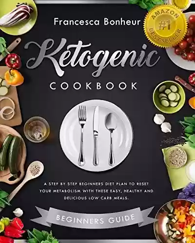 Capa do livro: ketogenic cookbook: A step by step beginners diet plan to reset your metabolism with these easy, healthy and delicious low carb meals (English Edition) - Ler Online pdf