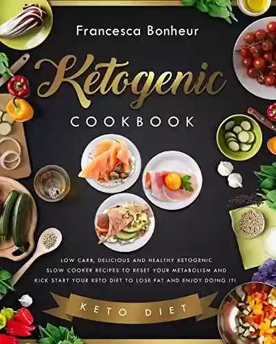 Capa do livro: Ketogenic Cookbook: Low carb, delicious and healthy ketogenic slow cooker recipes to reset your metabolism and kick start your keto diet to lose fat and ... weight loss series Book 2) (English Edition) - Ler Online pdf