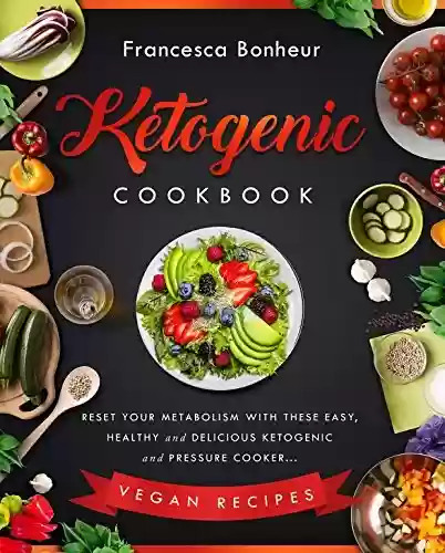 Capa do livro: Ketogenic Cookbook: Reset Your Metabolism With these Easy, Healthy and Delicious Ketogenic and Pressure Cooker Vegan Recipes (Ketogenic Cookbook, Ketogenic ... weight loss series Book 3) (English Edition) - Ler Online pdf