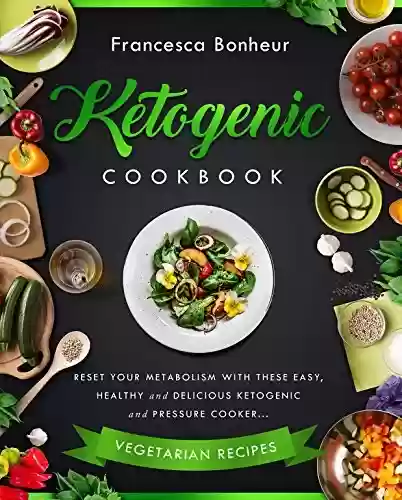 Capa do livro: Ketogenic Cookbook: Reset Your Metabolism With these Easy, Healthy and Delicious Ketogenic and Pressure Cooker Vegetarian Recipes (Ketogenic Cookbook, ... weight loss series Book 5) (English Edition) - Ler Online pdf