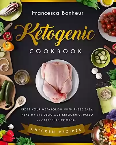 Livro PDF Ketogenic Cookbook: Reset your metabolism with these easy, healthy and delicious ketogenic, paleo and pressure cooker Chicken recipes (Ketogenic Cookbook, ... weight loss series Book 4) (English Edition)