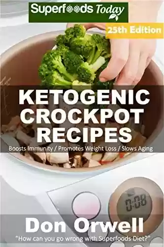 Capa do livro: Ketogenic Crockpot Recipes: Over 215 Ketogenic Recipes full of Low Carb Slow Cooker Meals (Ketogenic Crockpot Natural Weight Loss Transformation Book Book 23) (English Edition) - Ler Online pdf