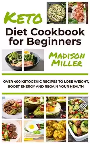 Capa do livro: Ketogenic Diet Cookbook for Beginners: Over 400 Ketogenic Recipes to Lose Weight, Boost Energy, and Regain Your Health (English Edition) - Ler Online pdf