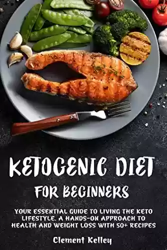 Livro PDF: KETOGENIC DIET FOR BEGINNERS : YOUR ESSENTIAL GUIDE TO LIVING THE KETO LIFESTYLE. A HANDS-ON APPROACH TO HEALTH AND WEIGHT LOSS WITH 50+ RECIPES (English Edition)