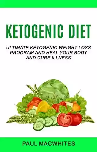 Livro PDF: Ketogenic Diet: Ultimate Ketogenic Weight Loss Program and Heal Your Body and Cure Illness (English Edition)