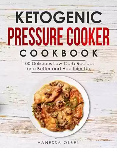 Livro PDF Ketogenic Pressure Cooker Cookbook: 100 Delicious Low-Carb Recipes for a Better and Healthier Life (English Edition)