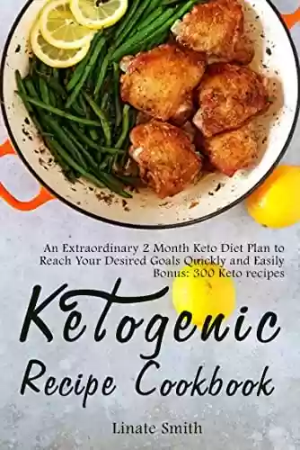 Livro PDF: Ketogenic Recipe Cookbook: An Extraordinary 2 Month Keto Diet Plan to Reach Your Desired Goals Quickly and Easily. Bonus: 300 Keto Recipes (English Edition)
