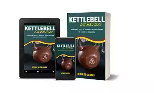 Livro PDF: Kettelebell Divertido: Melhora a força e aumenta a flexibilidade de todos os músculos