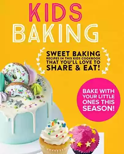 Livro PDF: KIDS BAKING: Sweet Baking Recips In This Kids Cookbook That You'll Love To Share and Eat! (English Edition)