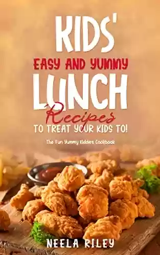 Capa do livro: Kids’ Easy and Yummy Lunch Recipes to Treat Your Kids To!: The Fun Yummy Kiddies Cookbook (English Edition) - Ler Online pdf