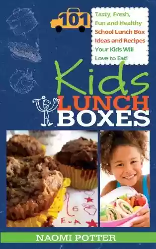 Livro PDF: Kids Lunch Boxes: 101 Tasty, Fresh, Fun and Healthy School Lunch Box Ideas and Recipes Your Kids Will Love To Eat! (English Edition)