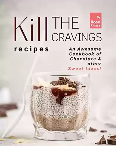 Livro PDF: Kill the Cravings Recipes: An Awesome Cookbook of Chocolate & other Sweet Ideas! (English Edition)