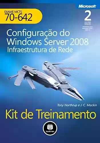 Livro PDF: Kit de Treinamento MCTS (Exame 70-642) - Configuração do Windows Server 2008: Infraestrutura de rede (Microsoft)