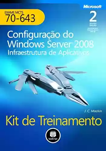 Livro PDF: Kit de Treinamento MCTS (Exame 70-643) - Configuração do Windows Server 2008: Infraestrutura de Aplicativos (Microsoft)