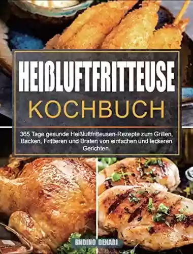 Livro PDF: Kochbuch Heißluftfritteuse: 365 Tage gesunde Heißluftfritteusen-Rezepte zum Grillen, Backen, Frittieren und Braten von einfachen und leckeren Gerichten. (German Edition)