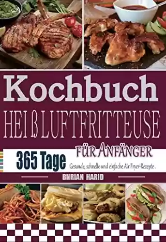 Capa do livro: Kochbuch Heißluftfritteuse für Anfänger: 365 Tage Gesunde, schnelle und einfache Air Fryer-Rezepte . (German Edition) - Ler Online pdf