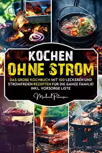 Livro PDF Kochen ohne Strom: Das große Kochbuch mit 100 leckeren und einfachen Rezepten für die ganze Familie! Inkl. Vorsorge Liste (German Edition)
