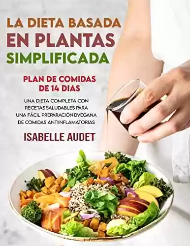 Capa do livro: La dieta basada en plantas simplificada: Una dieta completa con recetas saludables para una fácil preparación vegana de comidas antiinflamatorias (Spanish Edition) - Ler Online pdf