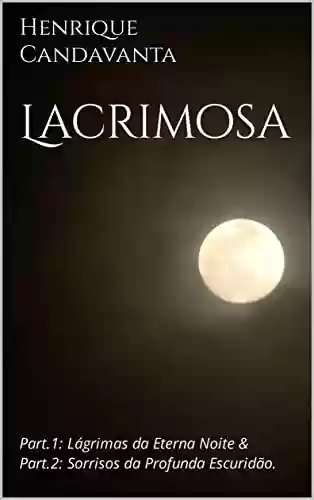 Livro PDF: Lacrimosa: Part.1: Lágrimas da Eterna Noite & Part.2: Sorrisos da Profunda Escuridão.